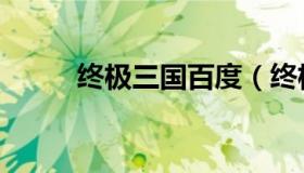 终极三国百度（终极三国百度云）