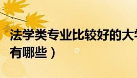 法学类专业比较好的大学有哪些（法学类专业有哪些）