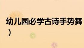幼儿园必学古诗手势舞（幼儿园必学古诗大全）