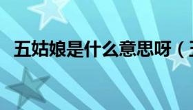 五姑娘是什么意思呀（五姑娘是什么意思）