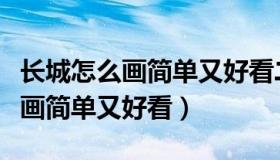 长城怎么画简单又好看二年级教程（长城怎么画简单又好看）