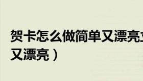 贺卡怎么做简单又漂亮立体（贺卡怎么做简单又漂亮）