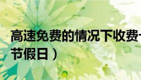 高速免费的情况下收费卡怎么办（高速免费的节假日）