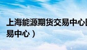 上海能源期货交易中心图片（上海能源期货交易中心）