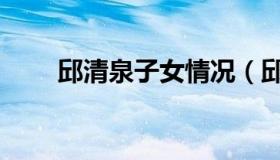 邱清泉子女情况（邱清泉子女现状）