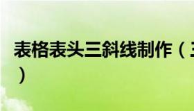 表格表头三斜线制作（三斜线表格的制作方法）