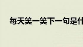 每天笑一笑下一句是什么（每天笑一笑）