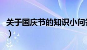 关于国庆节的知识小问答（关于国庆节的知识）