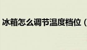 冰箱怎么调节温度档位（冰箱怎么调节温度）