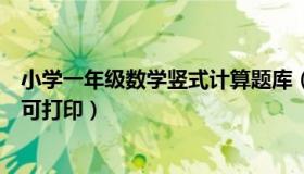 小学一年级数学竖式计算题库（小学一年级数学竖式计算题可打印）