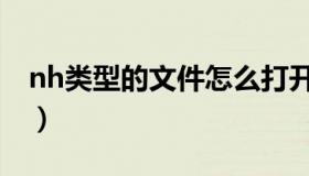 nh类型的文件怎么打开（nh文件用什么打开）