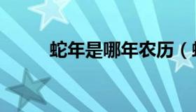 蛇年是哪年农历（蛇年是哪些年）