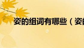 姿的组词有哪些（姿的组词有哪些呢）
