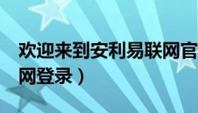 欢迎来到安利易联网官方（amway安利易联网登录）
