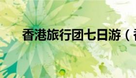 香港旅行团七日游（香港旅行社排名）