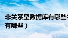 非关系型数据库有哪些特点（非关系型数据库有哪些）