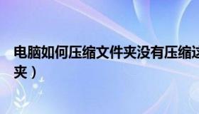 电脑如何压缩文件夹没有压缩这个选项（电脑如何压缩文件夹）