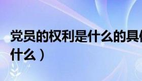 党员的权利是什么的具体体现（党员的权利是什么）