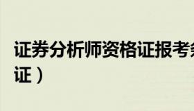 证券分析师资格证报考条件（证券分析师资格证）