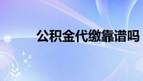 公积金代缴靠谱吗（公积金代缴）