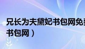 兄长为夫黛妃书包网免费阅读（兄长为夫黛妃书包网）