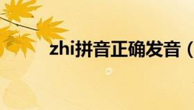 zhi拼音正确发音（zhi拼音的字）