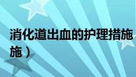 消化道出血的护理措施（消化道出血的护理措施）