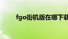 fgo街机版在哪下载（fgo街机版）