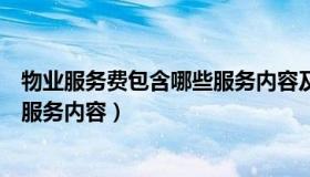 物业服务费包含哪些服务内容及内容（物业服务费包含哪些服务内容）