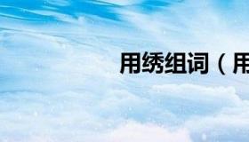 用绣组词（用绣组词）