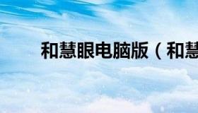和慧眼电脑版（和慧眼官网免费版）