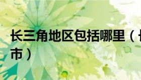 长三角地区包括哪里（长三角地区包括哪些城市）