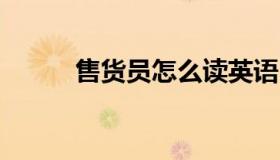 售货员怎么读英语（shy怎么读）