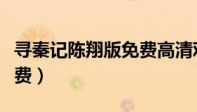 寻秦记陈翔版免费高清观看（寻秦记陈翔版免费）
