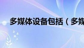 多媒体设备包括（多媒体设备包括哪些）