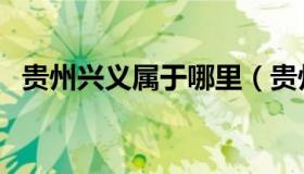 贵州兴义属于哪里（贵州兴义属于哪个市）