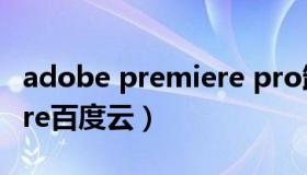 adobe premiere pro卸载（adobe premiere百度云）
