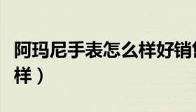 阿玛尼手表怎么样好销售吗（阿玛尼手表怎么样）