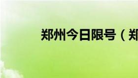 郑州今日限号（郑州今日限号）