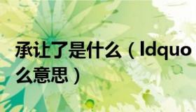 承让了是什么（ldquo 承让承让 rdquo 是什么意思）