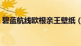 碧蓝航线欧根亲王壁纸（碧蓝航线欧根亲王）