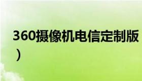360摄像机电信定制版（360摄像机电脑登陆）