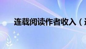 连载阅读作者收入（连载阅读怎么样）