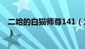 二哈的白猫师尊141（二哈的白猫师尊196肉）