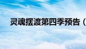 灵魂摆渡第四季预告（灵魂摆渡第四季）