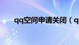 qq空间申请关闭（qq空间申请关闭）