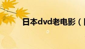 日本dvd老电影（日本dvd播放）
