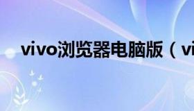 vivo浏览器电脑版（vivo浏览器电脑版）