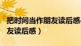 把时间当作朋友读后感400字（把时间当作朋友读后感）