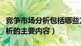 竞争市场分析包括哪些方面（简述市场竞争分析的主要内容）